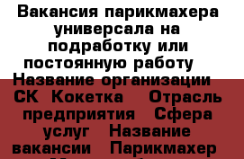 Вакансия парикмахера-универсала на подработку или постоянную работу. › Название организации ­ СК “Кокетка“ › Отрасль предприятия ­ Сфера услуг › Название вакансии ­ Парикмахер › Место работы ­ Красково, 2-ой Осоавиахимовский проезд, д.12 › Подчинение ­ Администратор › Возраст от ­ 25 - Московская обл. Работа » Вакансии   